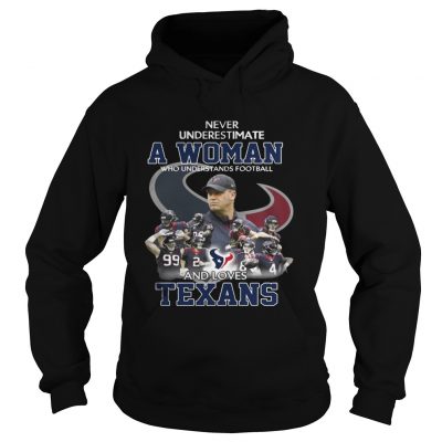 Hoodie Never Underestimate a Woman Who Understands Football And Loves Texans Tshirt