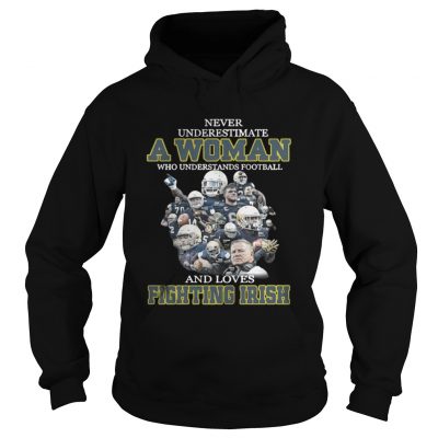 Hoodie Never underestimate a woman who understands football and loves Fighting Irish shirt