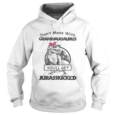 Hoodie Official Dont mess with Grandmasaurus youll get Jurasskicked shirt