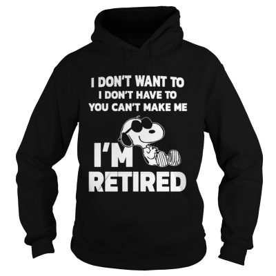 Hoodie Official I dont want to I dont have to you cant make me Im retired shirt