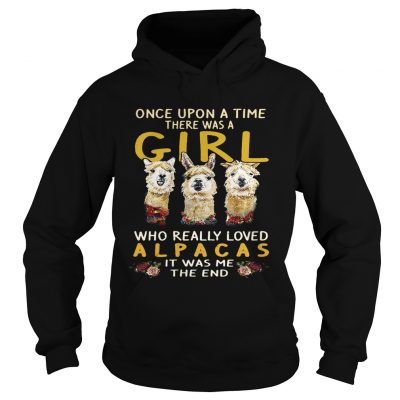 Hoodie Once upon a time there was a girl who really loved Alpacas it was me the end shirt