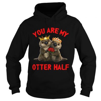 Hoodie Otter wedding you are my Otter half shirt