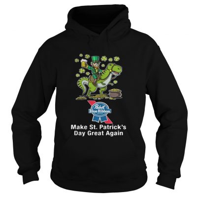 Hoodie Pabst Blue Ribbon make St Patricks day great again shirt