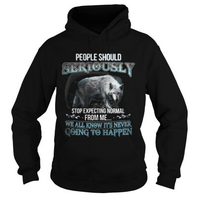 Hoodie People Should Seriously Stop Expecting Normal From Me Wolf Lover TShirt