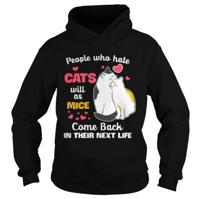 Hoodie People Who Hate Cats Will As Mice Come Back In Their Next Life TShirt