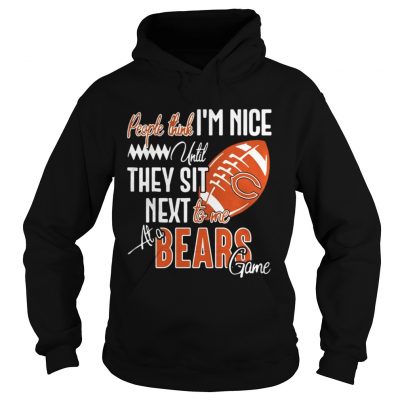 Hoodie People think Im nice until they sit next to me at a Bears game shirt