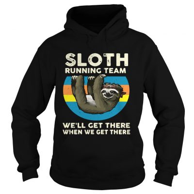 Hoodie Sloth running team we’ll get there when we get there shirt