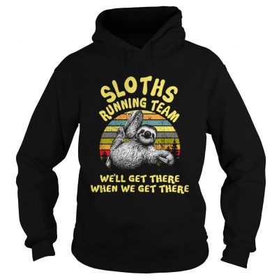 Hoodie Sloths running team well get there when we get there shirt