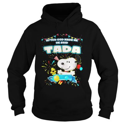 Hoodie Snoopy After God Made Me He Said Tada Shirt