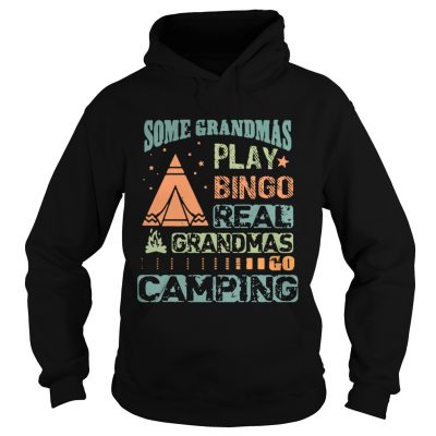 Hoodie Some grandmas play bingo real grandmas go camping shirt