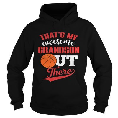 Hoodie Thats My Awesome Grandson Out There Basketball shirt