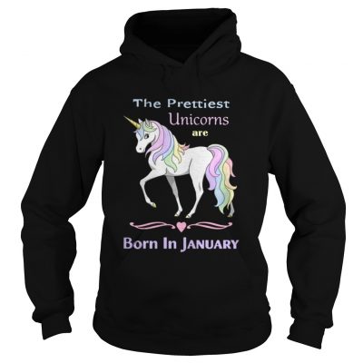 Hoodie The prettiest unicorns are born in January shirt