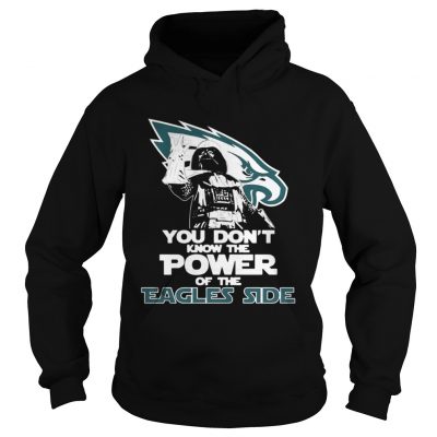 Hoodie You Dont Know The Power Of The Eagles Side Football Shirt