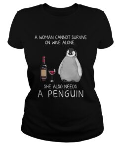 Ladies Tee A woman cannot survive on wine alone she also needs a penguin shirt