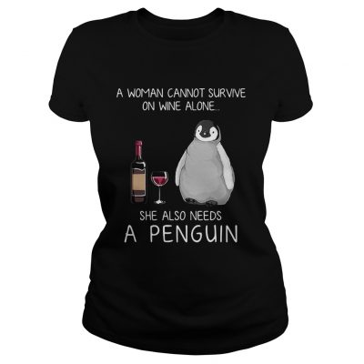 Ladies Tee A woman cannot survive on wine alone she also needs a penguin shirt