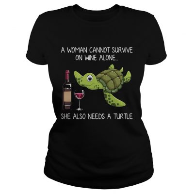 Ladies Tee A woman cannot survive on wine alone she also needs a turtle shirt