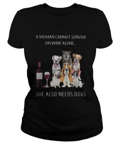 Ladies Tee A woman cannot survive on wine alone she also needs dogs shirt