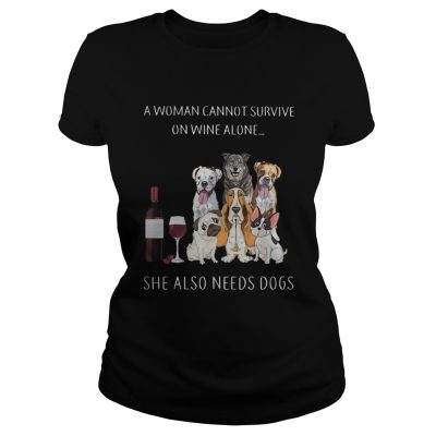 Ladies Tee A woman cannot survive on wine alone she also needs dogs shirt