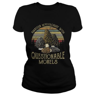 Ladies Tee Amateur Mycologist With Questionable Morels Shirt