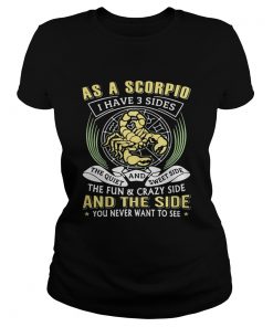 Ladies Tee As a scorpio I have 3 sides the quiet and sweet side the fun and crazy side shirt