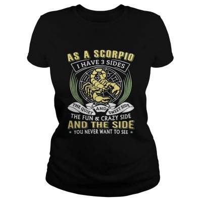 Ladies Tee As a scorpio I have 3 sides the quiet and sweet side the fun and crazy side shirt