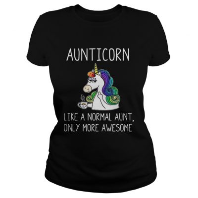 Ladies Tee Aunticorn like a normal aunt only more awesome shirt