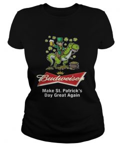 Ladies Tee Budweiser make St Patricks day great again shirt