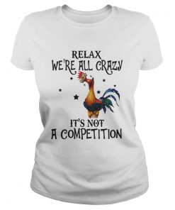 Ladies Tee Chicken relax were all crazy its not a competition shirt