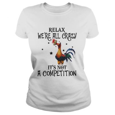 Ladies Tee Chicken relax were all crazy its not a competition shirt