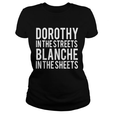 Ladies Tee Dorothy in the streets Blanche in the sheets shirt