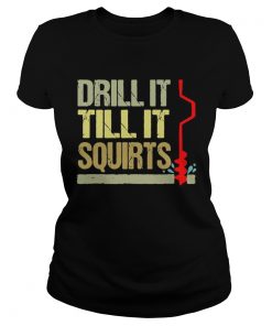 Ladies Tee Drill it till it squirts shirt