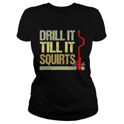 Ladies Tee Drill it till it squirts shirt