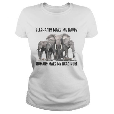 Ladies Tee Elephants make me happy humans make my head hurt shirt