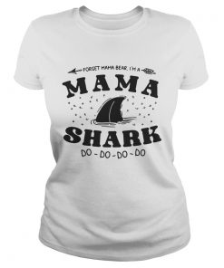 Ladies Tee Forget mama bear Im a mama shark do do do shirt