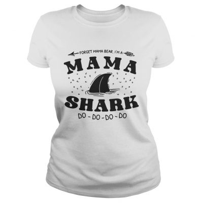 Ladies Tee Forget mama bear Im a mama shark do do do shirt