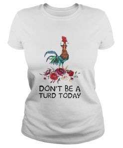 Ladies Tee Hei Hei dont be a turd today shirt