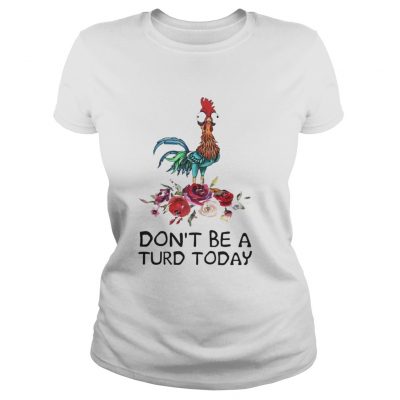 Ladies Tee Hei Hei dont be a turd today shirt