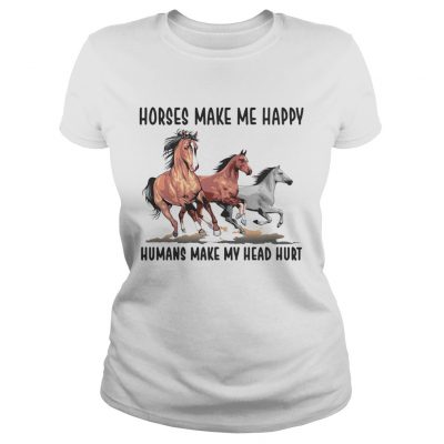 Ladies Tee Horses make me happy humans make my head hurt shirt