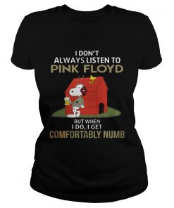 Ladies Tee I dont alway listen Pink Floyd But when I Do I get Comfortably Numb Snoopy Tshirt