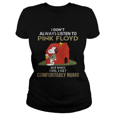 Ladies Tee I dont alway listen Pink Floyd But when I Do I get Comfortably Numb Snoopy Tshirt