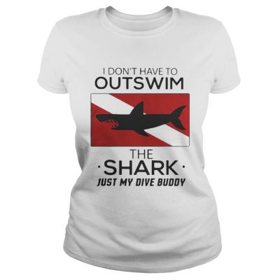 Ladies Tee I dont have to outswim the Shark just my dive buddy shirt