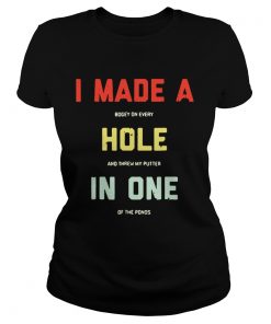 Ladies Tee I made a bogey on every hole and threw my putter in one of the ponds shirt