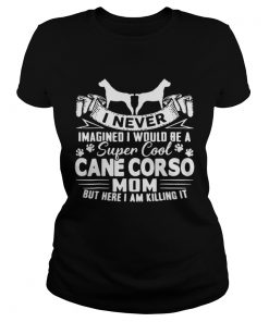 Ladies Tee I never imagined I would be a super cool Cane Corso mom shirt