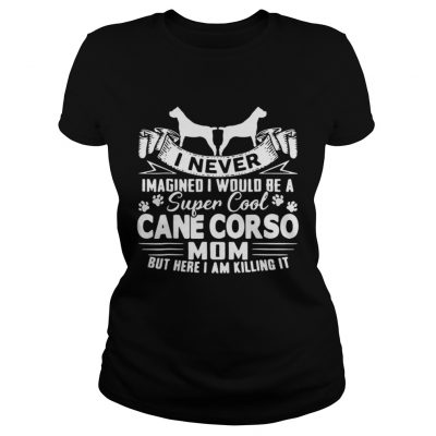 Ladies Tee I never imagined I would be a super cool Cane Corso mom shirt