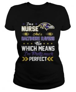 Ladies Tee Im A Nurse Ravens Fan And Im Pretty Much Perfect Shirt