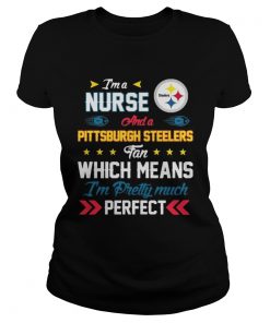 Ladies Tee Im A Nurse Steelers Fan And Im Pretty Much Perfect Shirt