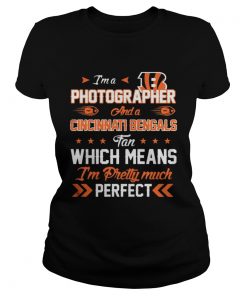 Ladies Tee Im A Photographer Bengals Fan And Im Pretty Much Perfect Shirt