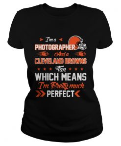 Ladies Tee Im A Photographer Browns Fan And Im Pretty Much Perfect Shirt