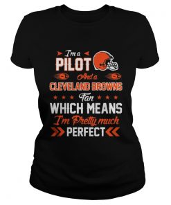 Ladies Tee Im A Pilot Browns Fan And Im Pretty Much Perfect Shirt