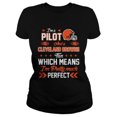 Ladies Tee Im A Pilot Browns Fan And Im Pretty Much Perfect Shirt